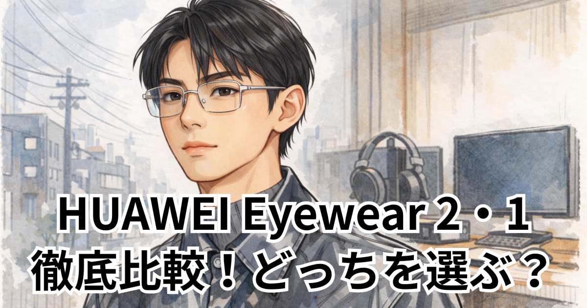 HUAWEI Eyewear 2・1徹底比較！どっちを選ぶべき？